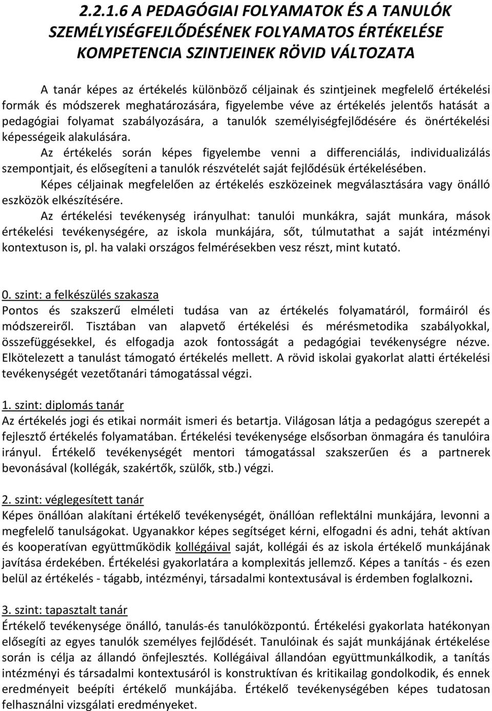 értékelési formák és módszerek meghatározására, figyelembe véve az értékelés jelentős hatását a pedagógiai folyamat szabályozására, a tanulók személyiségfejlődésére és önértékelési képességeik