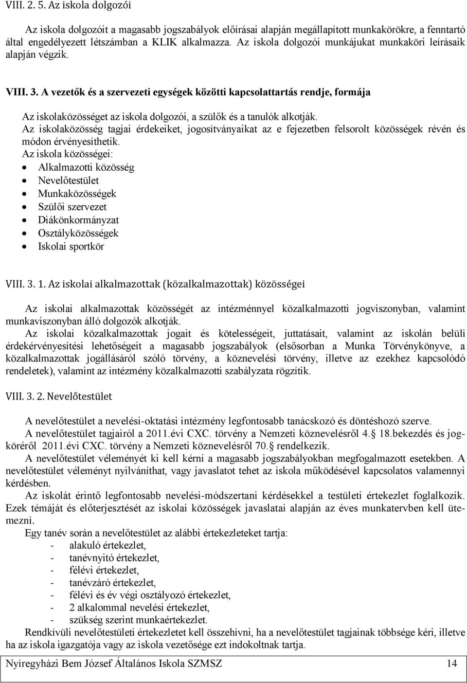 A vezetők és a szervezeti egységek közötti kapcsolattartás rendje, formája Az iskolaközösséget az iskola dolgozói, a szülők és a tanulók alkotják.