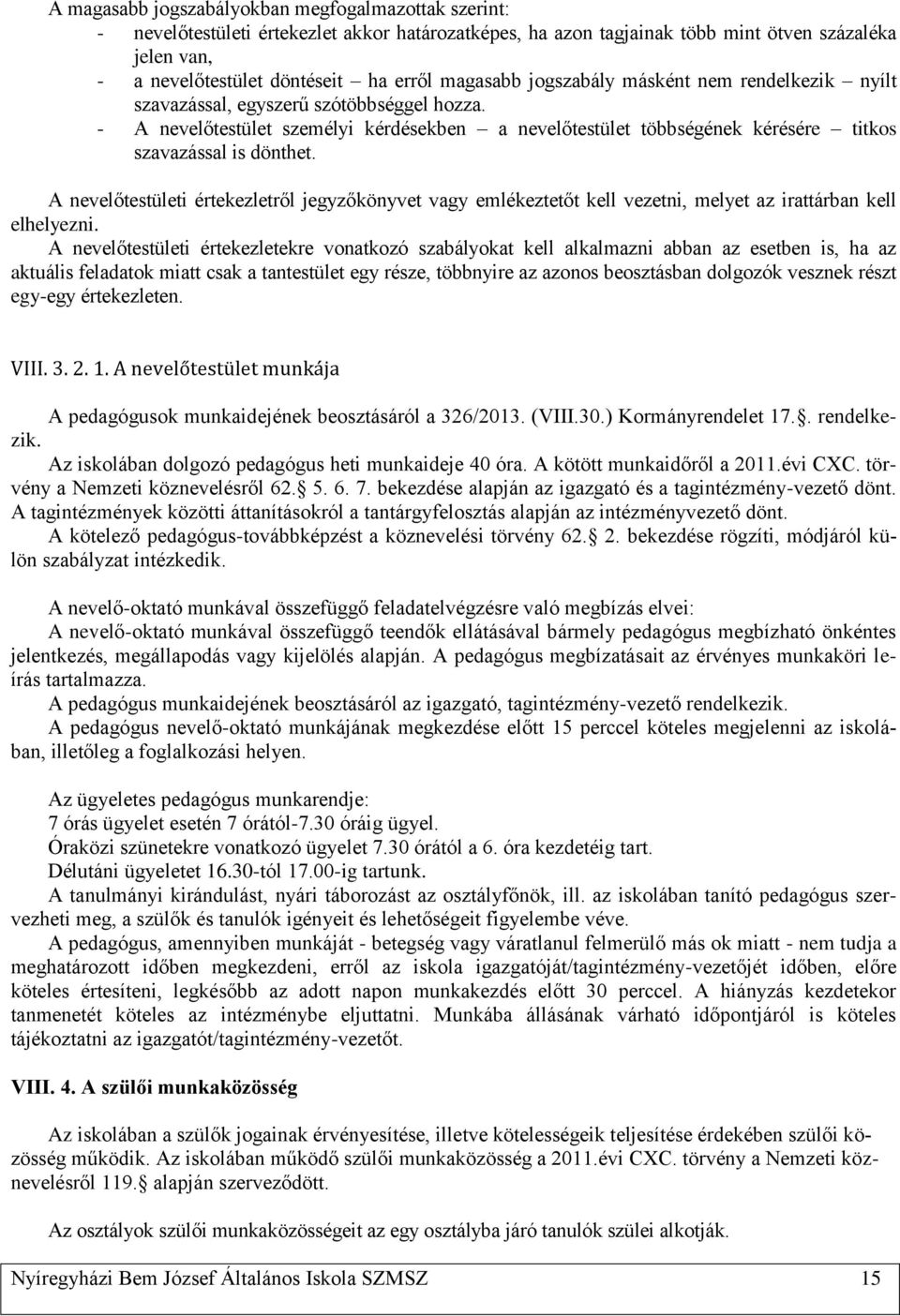 - A nevelőtestület személyi kérdésekben a nevelőtestület többségének kérésére titkos szavazással is dönthet.