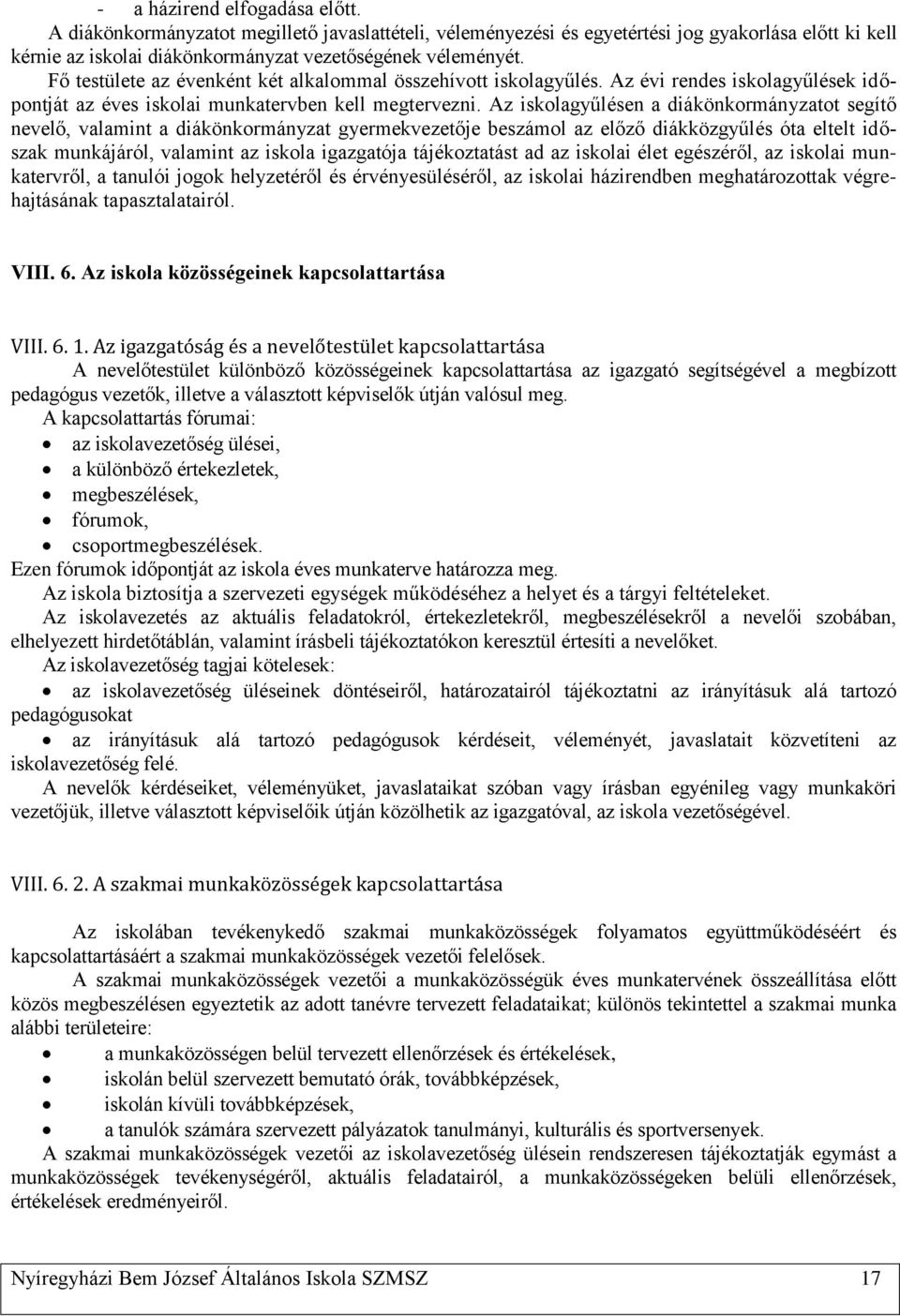 Az iskolagyűlésen a diákönkormányzatot segítő nevelő, valamint a diákönkormányzat gyermekvezetője beszámol az előző diákközgyűlés óta eltelt időszak munkájáról, valamint az iskola igazgatója