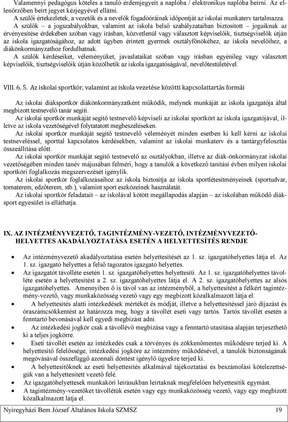 A szülők a jogszabályokban, valamint az iskola belső szabályzataiban biztosított jogaiknak az érvényesítése érdekében szóban vagy írásban, közvetlenül vagy választott képviselőik, tisztségviselők