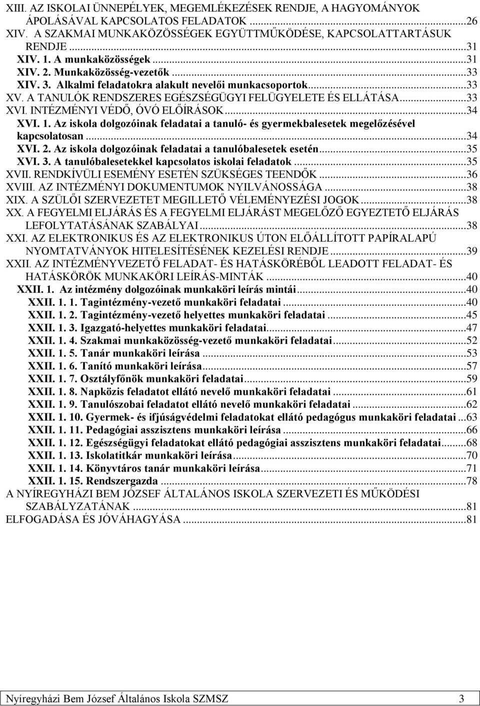 INTÉZMÉNYI VÉDŐ, ÓVÓ ELŐÍRÁSOK... 34 XVI. 1. Az iskola dolgozóinak feladatai a tanuló- és gyermekbalesetek megelőzésével kapcsolatosan... 34 XVI. 2.