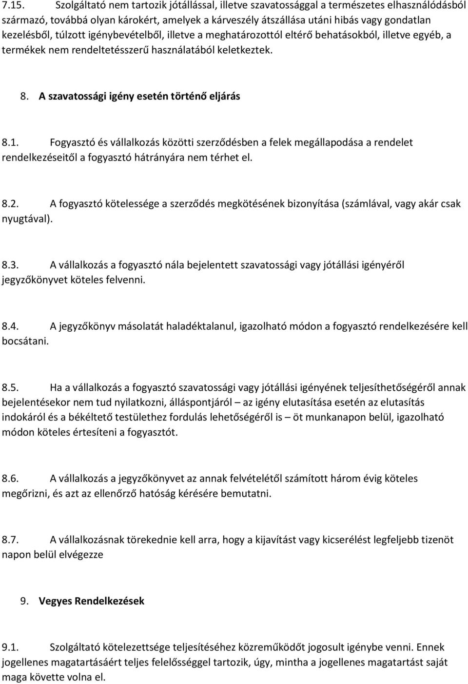 A szavatossági igény esetén történő eljárás 8.1. Fogyasztó és vállalkozás közötti szerződésben a felek megállapodása a rendelet rendelkezéseitől a fogyasztó hátrányára nem térhet el. 8.2.