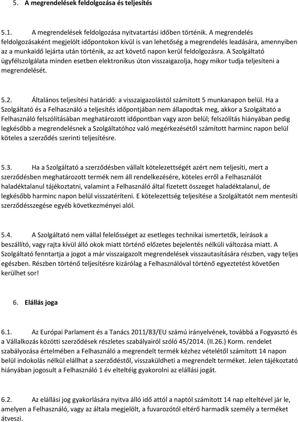 A Szolgáltató ügyfélszolgálata minden esetben elektronikus úton visszaigazolja, hogy mikor tudja teljesíteni a megrendelését. 5.2.