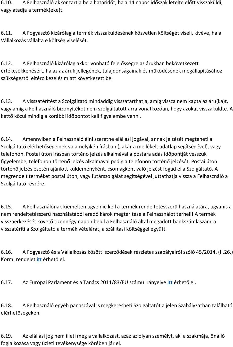 A Felhasználó kizárólag akkor vonható felelősségre az árukban bekövetkezett értékcsökkenésért, ha az az áruk jellegének, tulajdonságainak és működésének megállapításához szükségestől eltérő kezelés