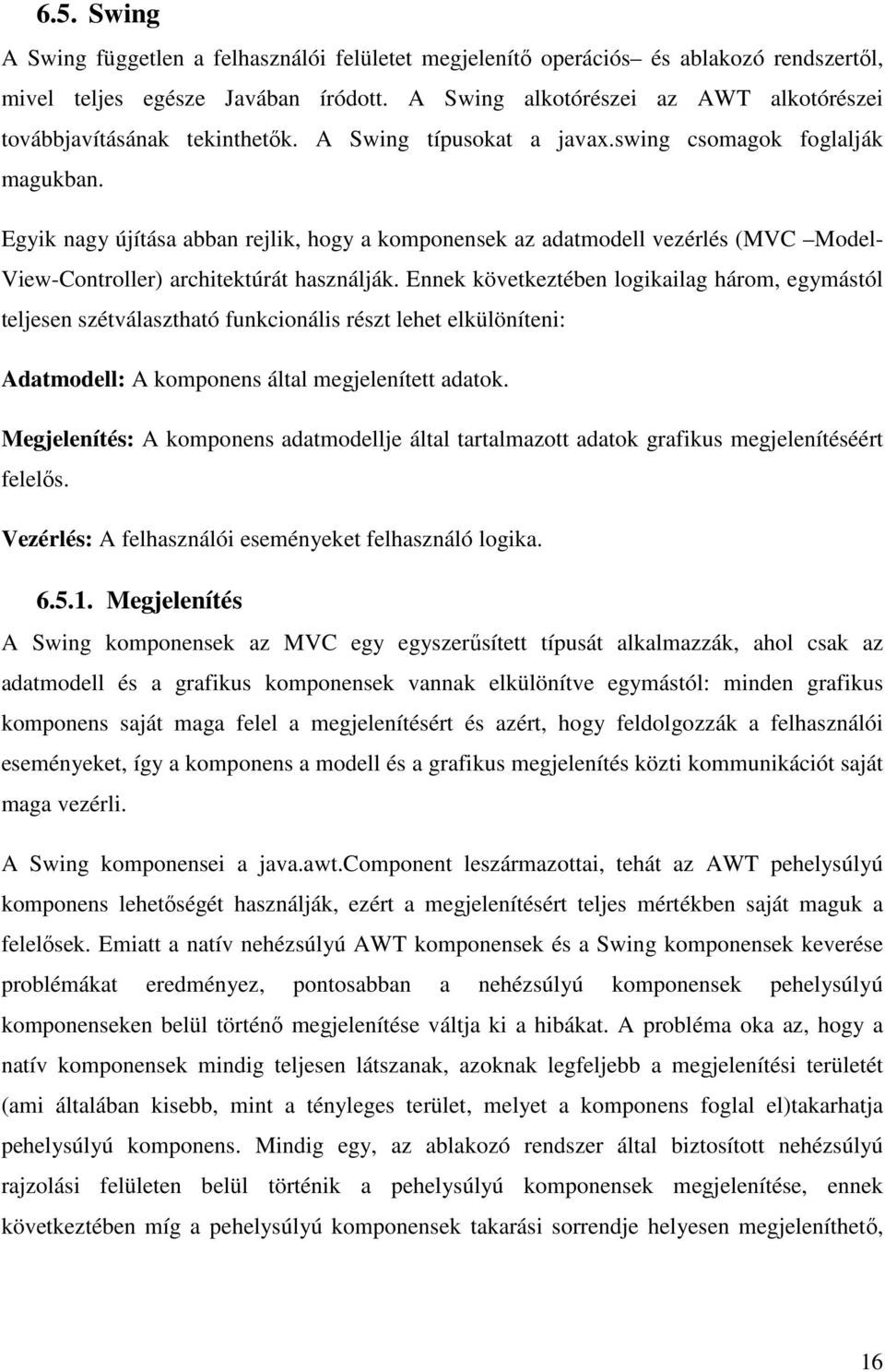 Egyik nagy újítása abban rejlik, hogy a komponensek az adatmodell vezérlés (MVC Model- View-Controller) architektúrát használják.