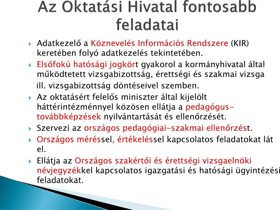 Az oktatásért felelős miniszter által kijelölt háttérintézménnyel közösen ellátja a pedagógustovábbképzések nyilvántartását és ellenőrzését.