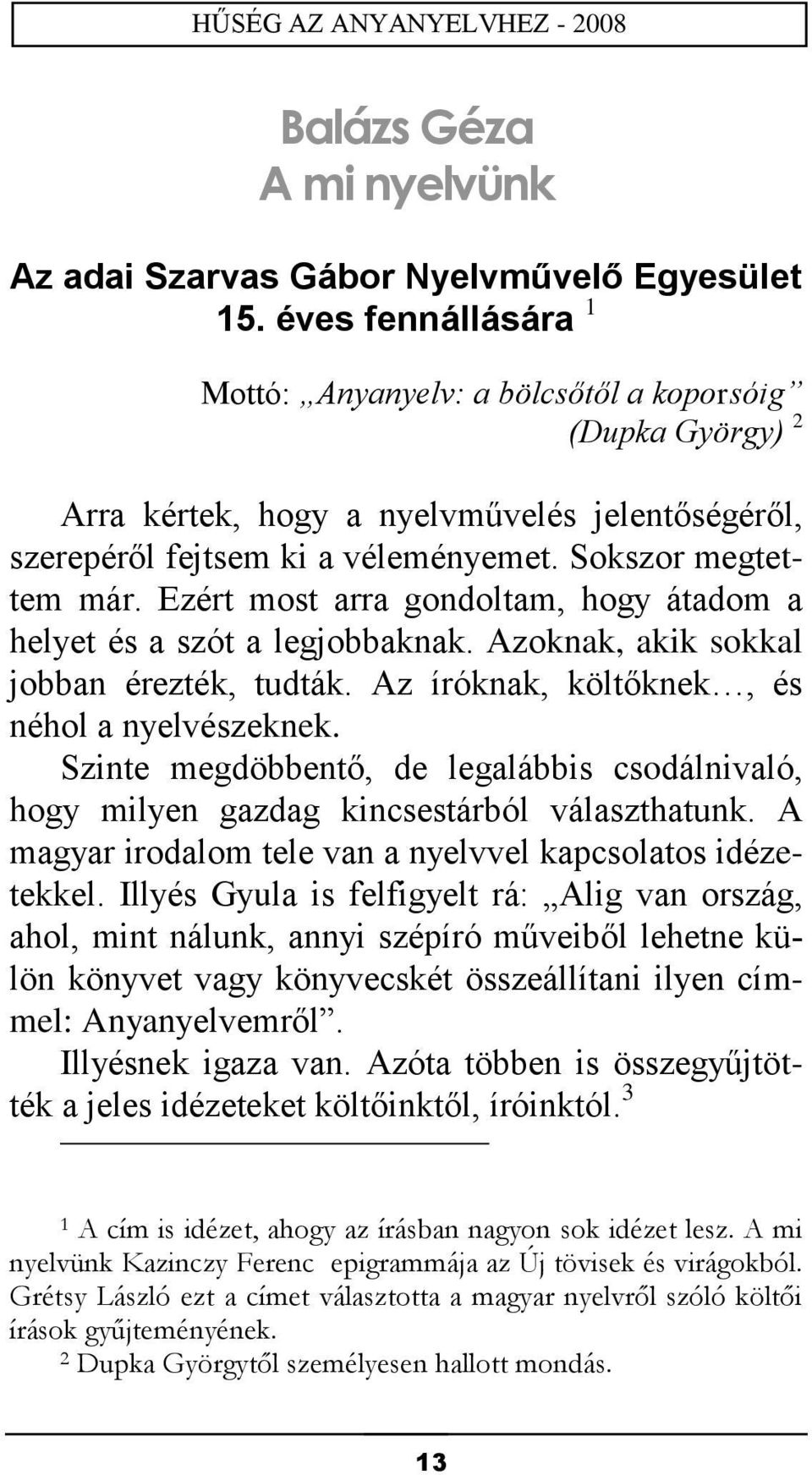 Ezért most arra gondoltam, hogy átadom a helyet és a szót a legjobbaknak. Azoknak, akik sokkal jobban érezték, tudták. Az íróknak, költőknek, és néhol a nyelvészeknek.