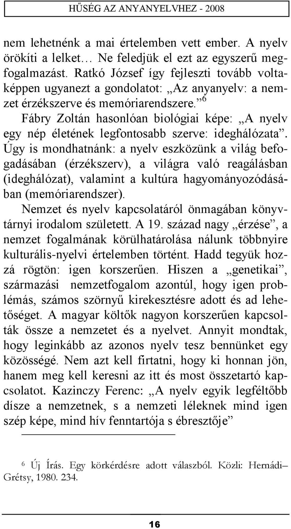 6 Fábry Zoltán hasonlóan biológiai képe: A nyelv egy nép életének legfontosabb szerve: ideghálózata.