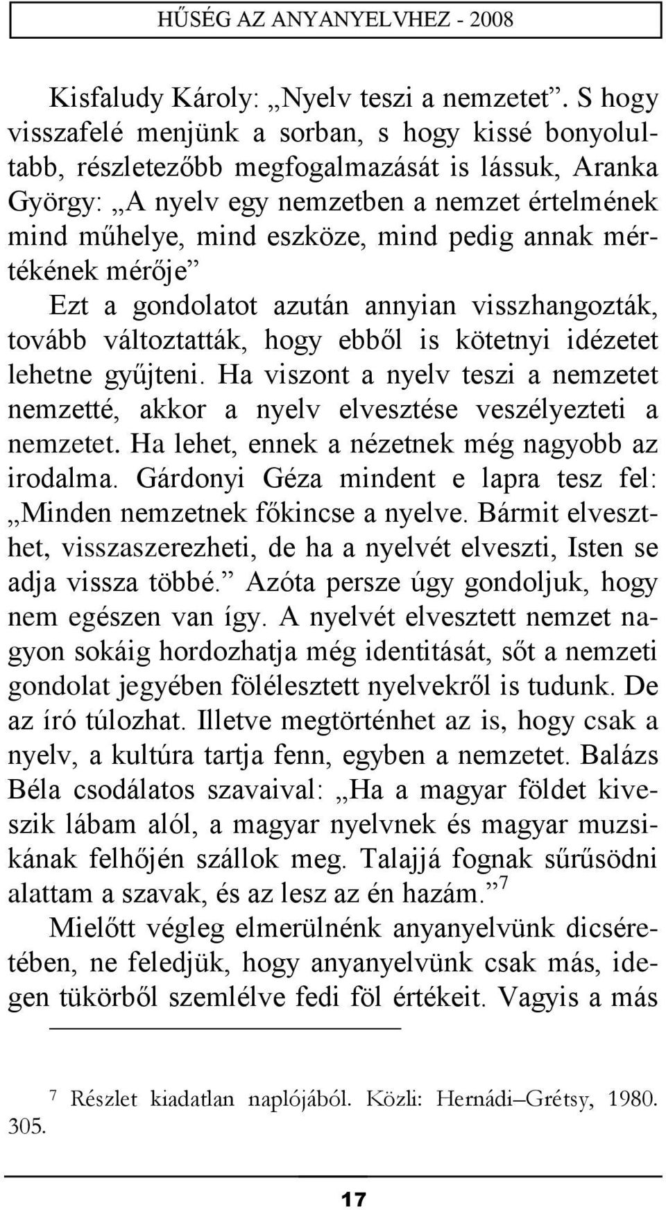 annak mértékének mérője Ezt a gondolatot azután annyian visszhangozták, tovább változtatták, hogy ebből is kötetnyi idézetet lehetne gyűjteni.