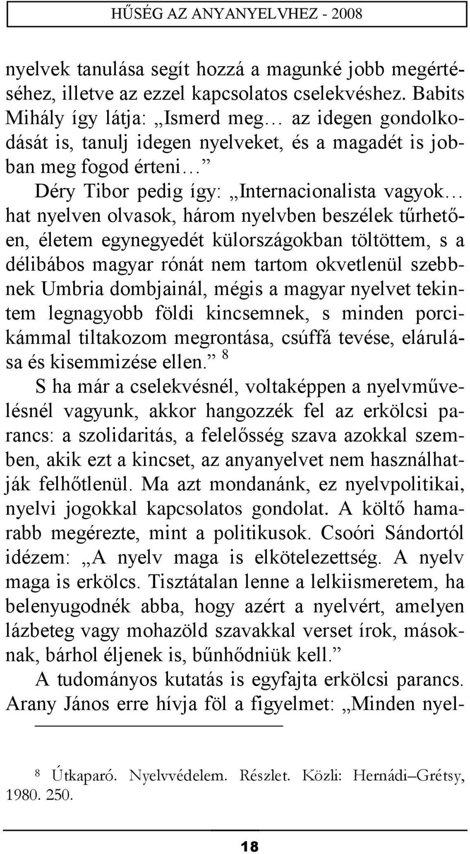 három nyelvben beszélek tűrhetően, életem egynegyedét külországokban töltöttem, s a délibábos magyar rónát nem tartom okvetlenül szebbnek Umbria dombjainál, mégis a magyar nyelvet tekintem legnagyobb