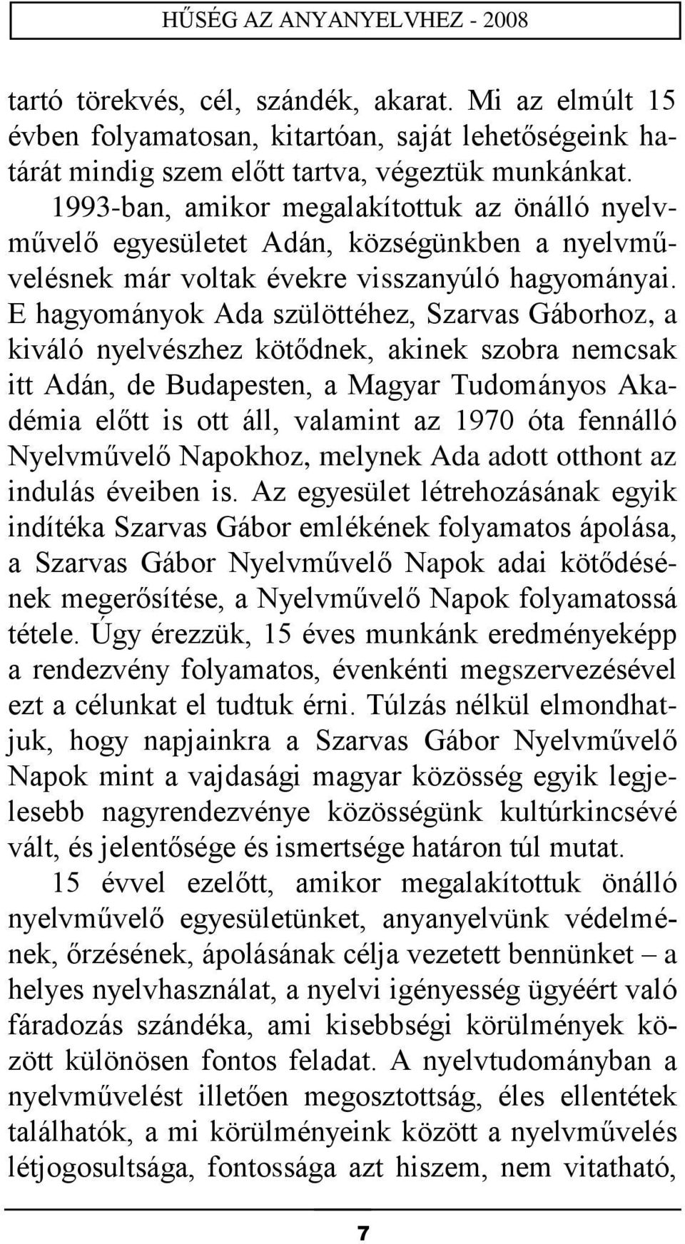 E hagyományok Ada szülöttéhez, Szarvas Gáborhoz, a kiváló nyelvészhez kötődnek, akinek szobra nemcsak itt Adán, de Budapesten, a Magyar Tudományos Akadémia előtt is ott áll, valamint az 1970 óta