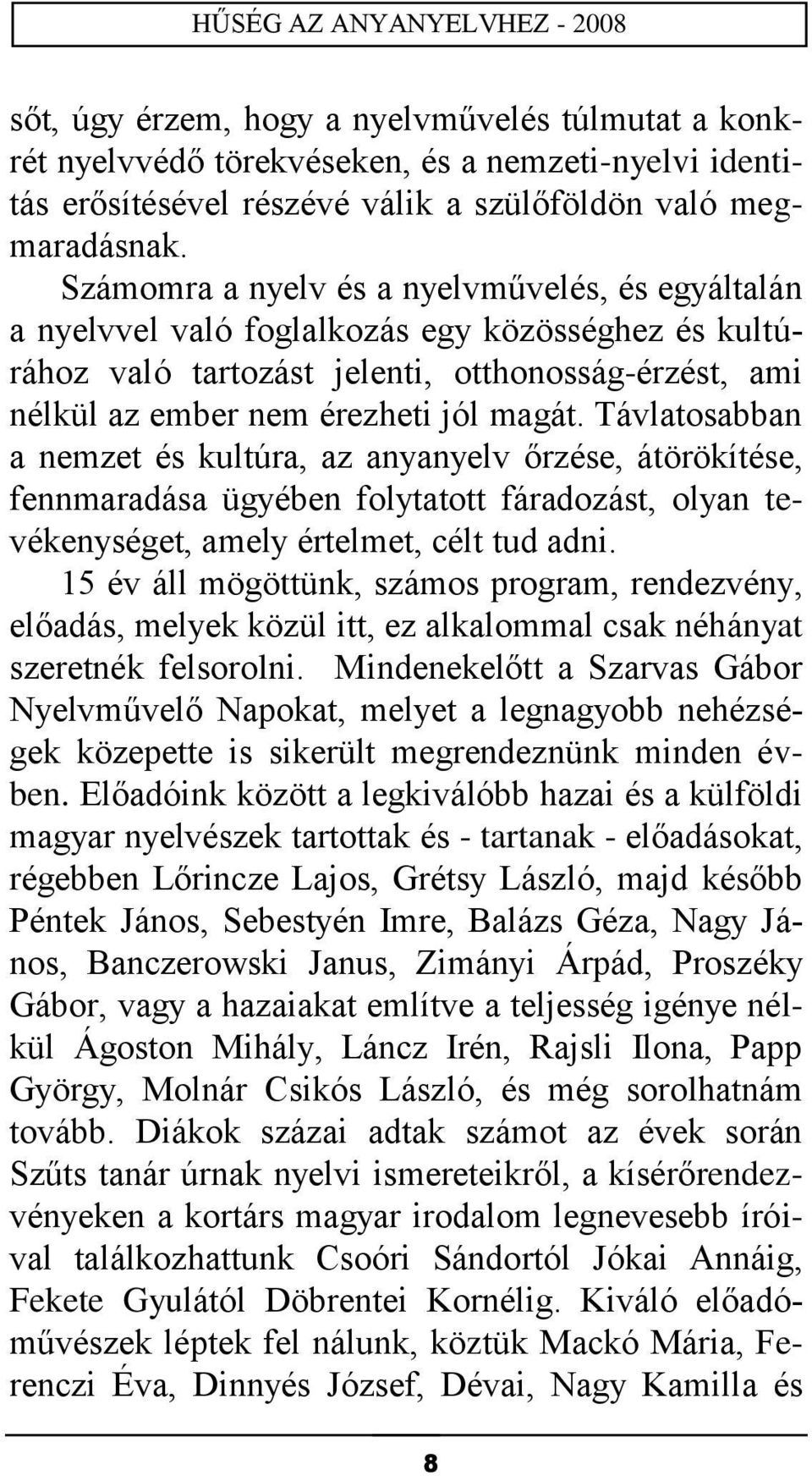 Távlatosabban a nemzet és kultúra, az anyanyelv őrzése, átörökítése, fennmaradása ügyében folytatott fáradozást, olyan tevékenységet, amely értelmet, célt tud adni.