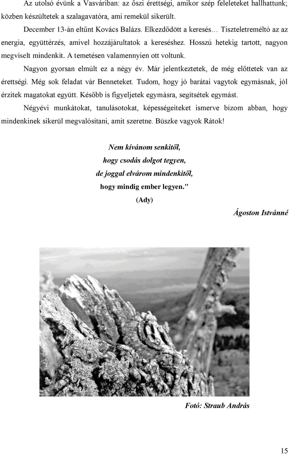 Nagyon gyorsan elmúlt ez a négy év. Már jelentkeztetek, de még előttetek van az érettségi. Még sok feladat vár Benneteket. Tudom, hogy jó barátai vagytok egymásnak, jól érzitek magatokat együtt.