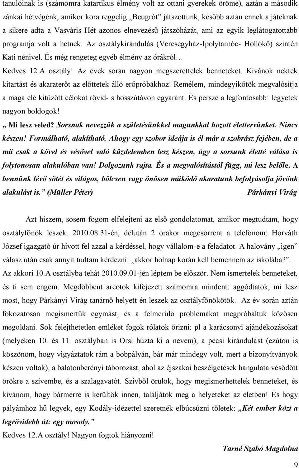 És még rengeteg egyéb élmény az órákról Kedves 12.A osztály! Az évek során nagyon megszerettelek benneteket. Kívánok nektek kitartást és akaraterőt az előttetek álló erőpróbákhoz!