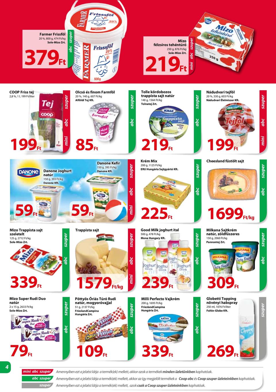 219 Nádudvari tejföl 20 %, 330 g, 603 /kg Nádudvari Élelmiszer Kft. 199 mini 59 Danone Joghurt natúr 150 g, 393 /kg Danone Kft. 59 Danone Kefír 150 g, 393 /kg Danone Kft.