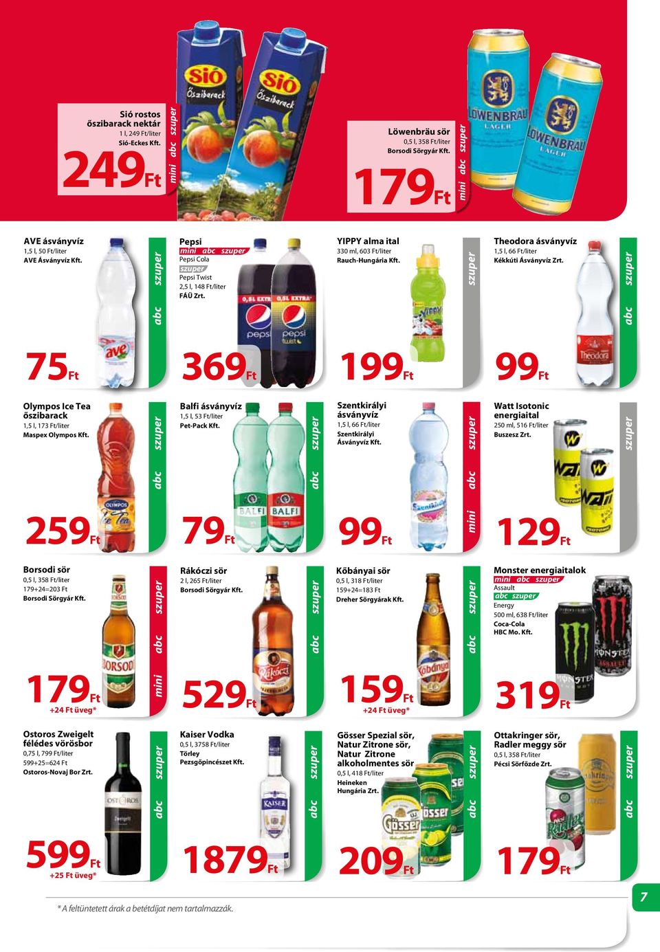 79 YIPPY alma ital 330 ml, 603 /liter Rauch-Hungária Kft. 199 Szentkirályi ásványvíz 1,5 l, 66 /liter Szentkirályi Ásványvíz Kft. 99 mini Theodora ásványvíz 1,5 l, 66 /liter Kékkúti Ásványvíz Zrt.