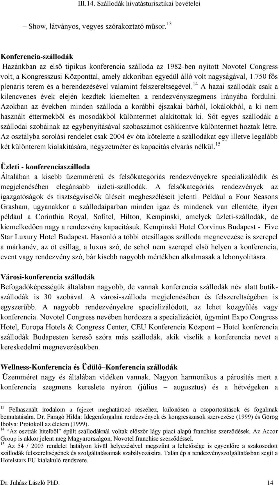 750 fős plenáris terem és a berendezésével valamint felszereltségével. 14 A hazai szállodák csak a kilencvenes évek elején kezdtek kiemelten a rendezvényszegmens irányába fordulni.