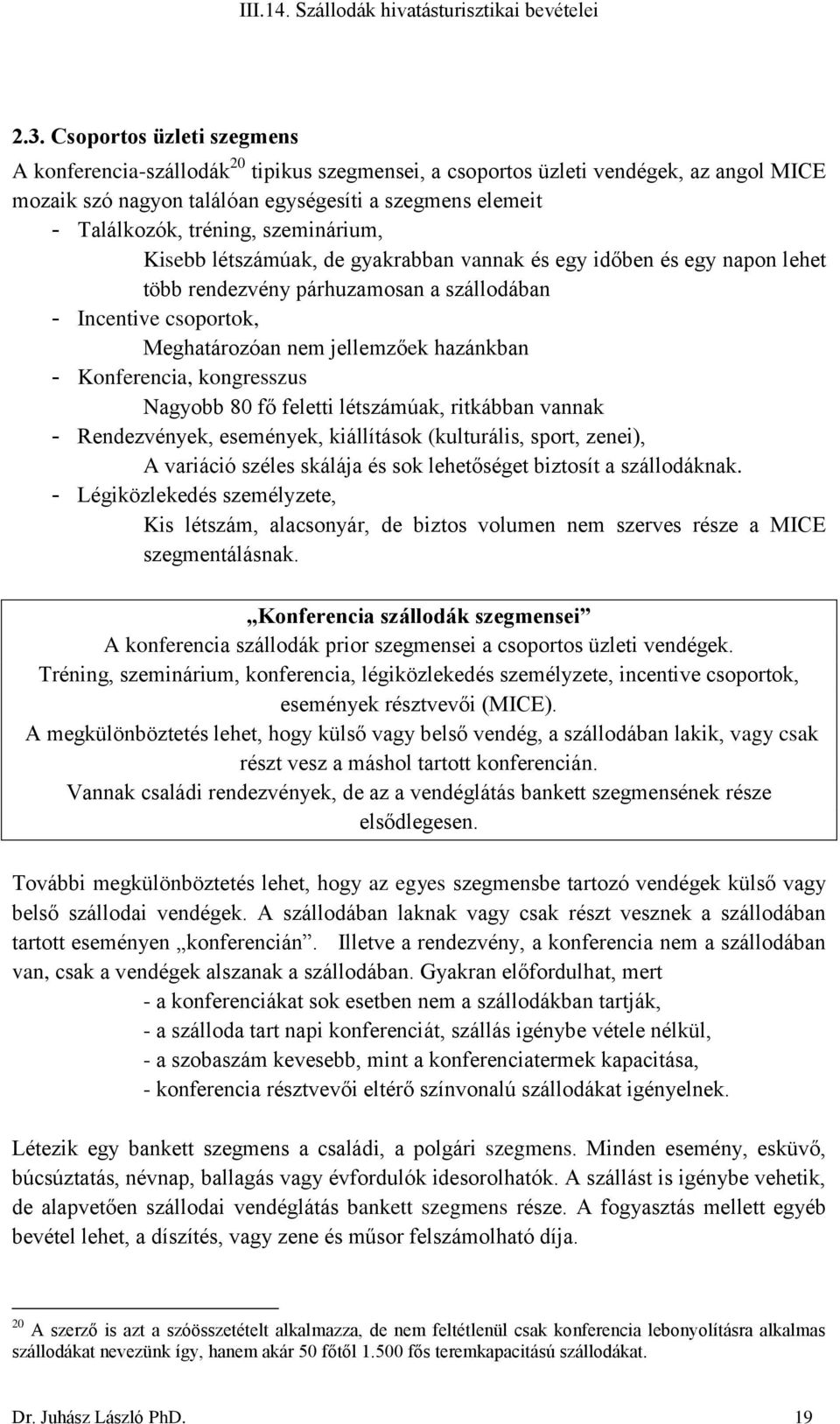 - Konferencia, kongresszus Nagyobb 80 fő feletti létszámúak, ritkábban vannak - Rendezvények, események, kiállítások (kulturális, sport, zenei), A variáció széles skálája és sok lehetőséget biztosít