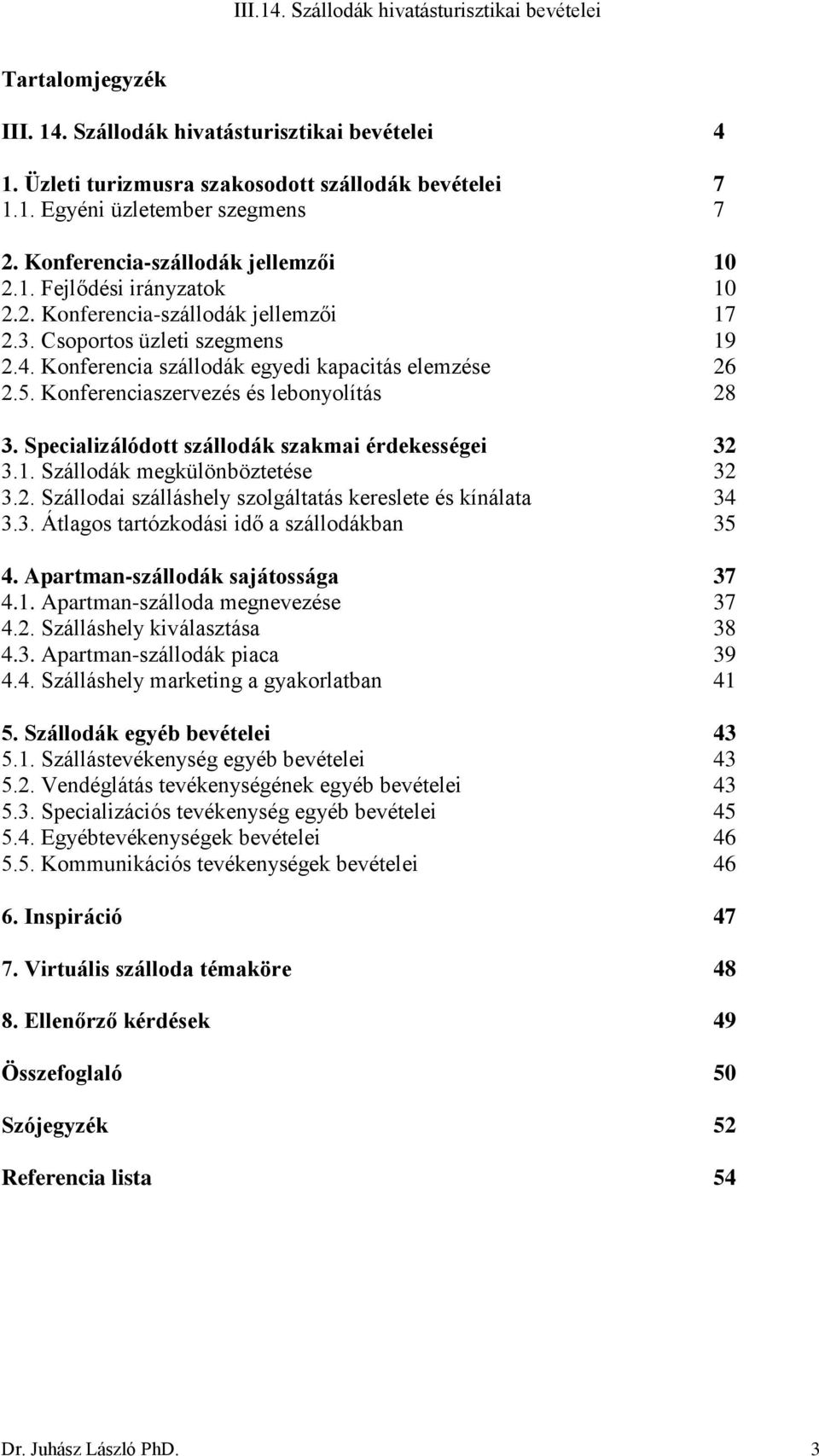 Specializálódott szállodák szakmai érdekességei 32 3.1. Szállodák megkülönböztetése 32 3.2. Szállodai szálláshely szolgáltatás kereslete és kínálata 34 3.3. Átlagos tartózkodási idő a szállodákban 35 4.