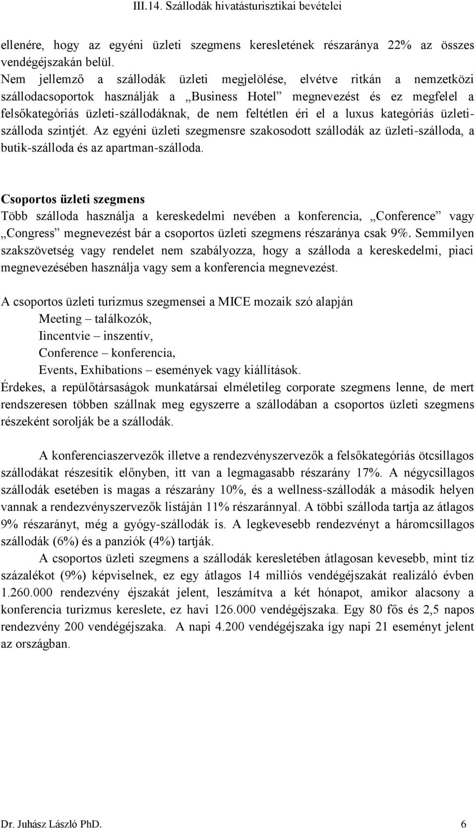 feltétlen éri el a luxus kategóriás üzletiszálloda szintjét. Az egyéni üzleti szegmensre szakosodott szállodák az üzleti-szálloda, a butik-szálloda és az apartman-szálloda.