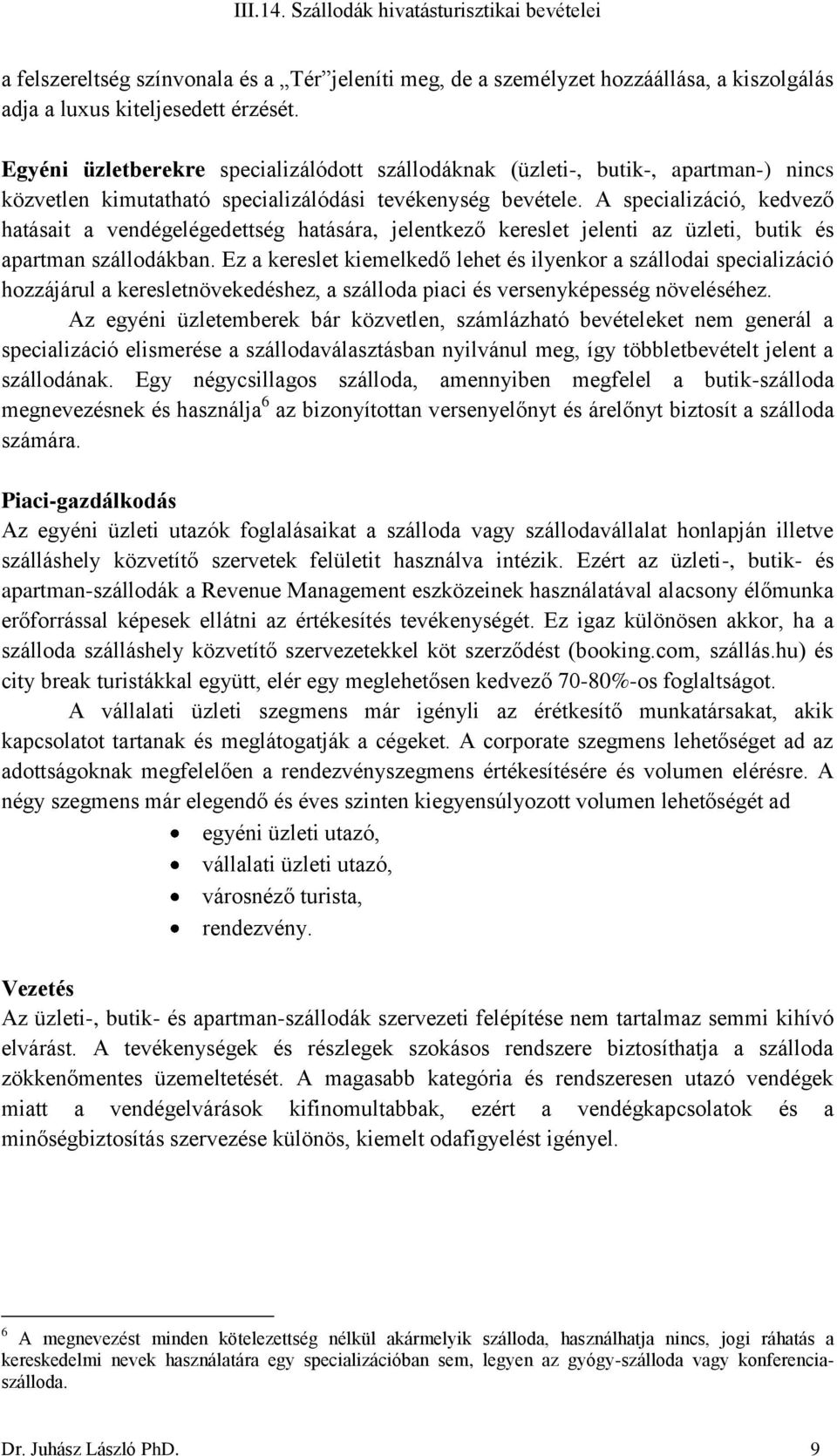 A specializáció, kedvező hatásait a vendégelégedettség hatására, jelentkező kereslet jelenti az üzleti, butik és apartman szállodákban.