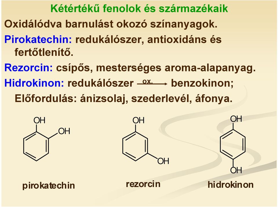 Rezorcin: csípős, mesterséges aroma-alapanyag. Hidrokinon: redukálószer ox.