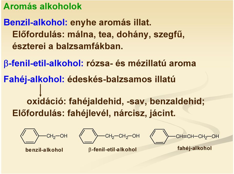 β-fenil-etil-alkohol: rózsa- és mézillatú aroma Fahéj-alkohol: édeskés-balzsamos illatú