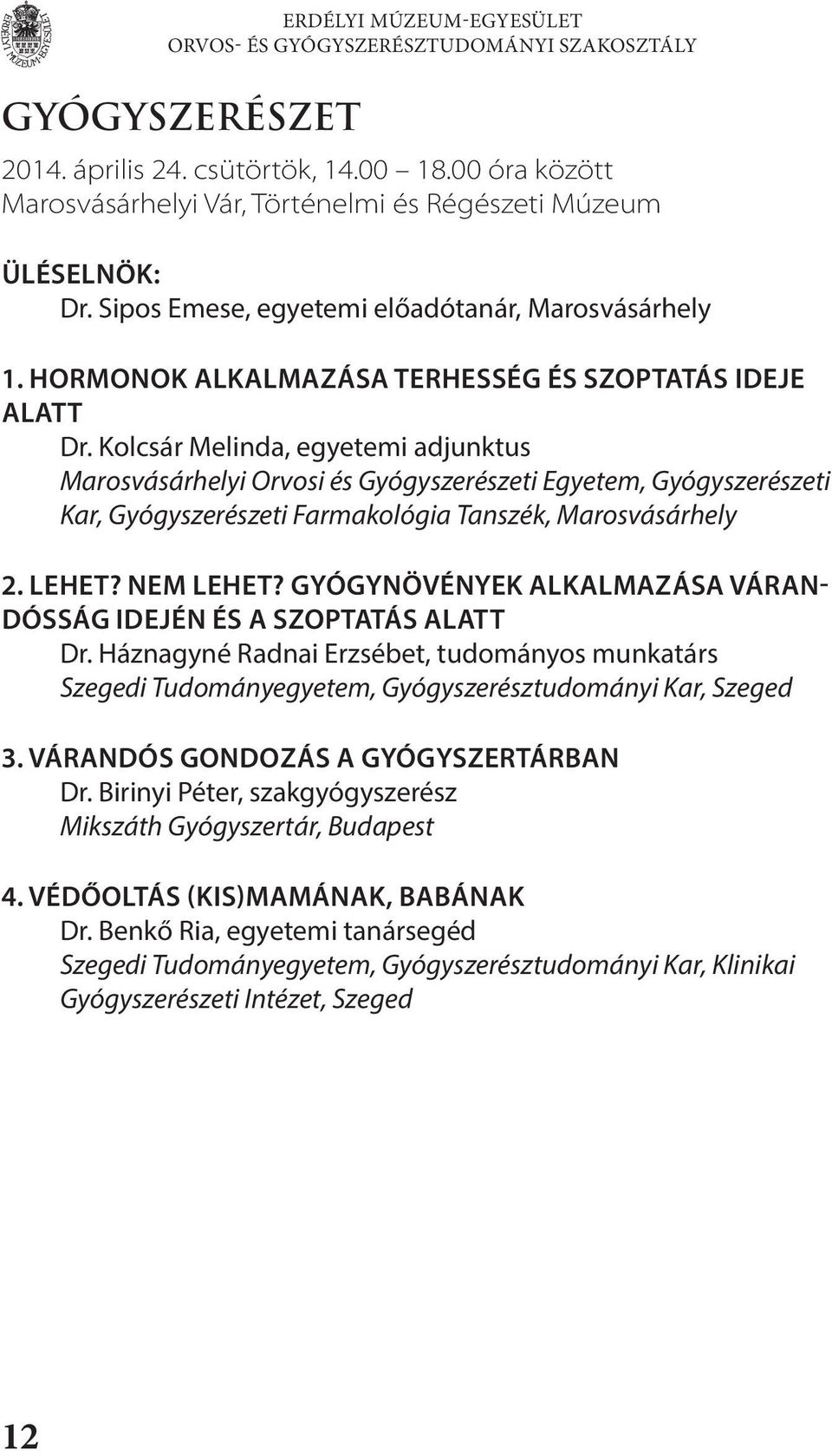 Kolcsár Melinda, egyetemi adjunktus Marosvásárhelyi Orvosi és Gyógyszerészeti Egyetem, Gyógyszerészeti Kar, Gyógyszerészeti Farmakológia Tanszék, Marosvásárhely 2. LEHET? NEM LEHET?