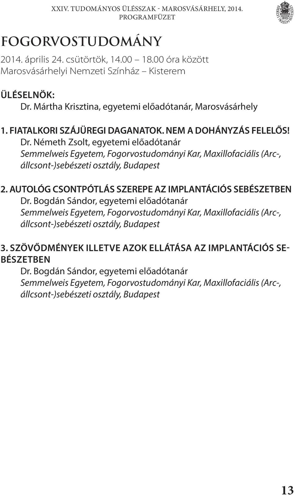 Németh Zsolt, egyetemi előadótanár Semmelweis Egyetem, Fogorvostudományi Kar, Maxillofaciális (Arc-, állcsont-)sebészeti osztály, Budapest 2.