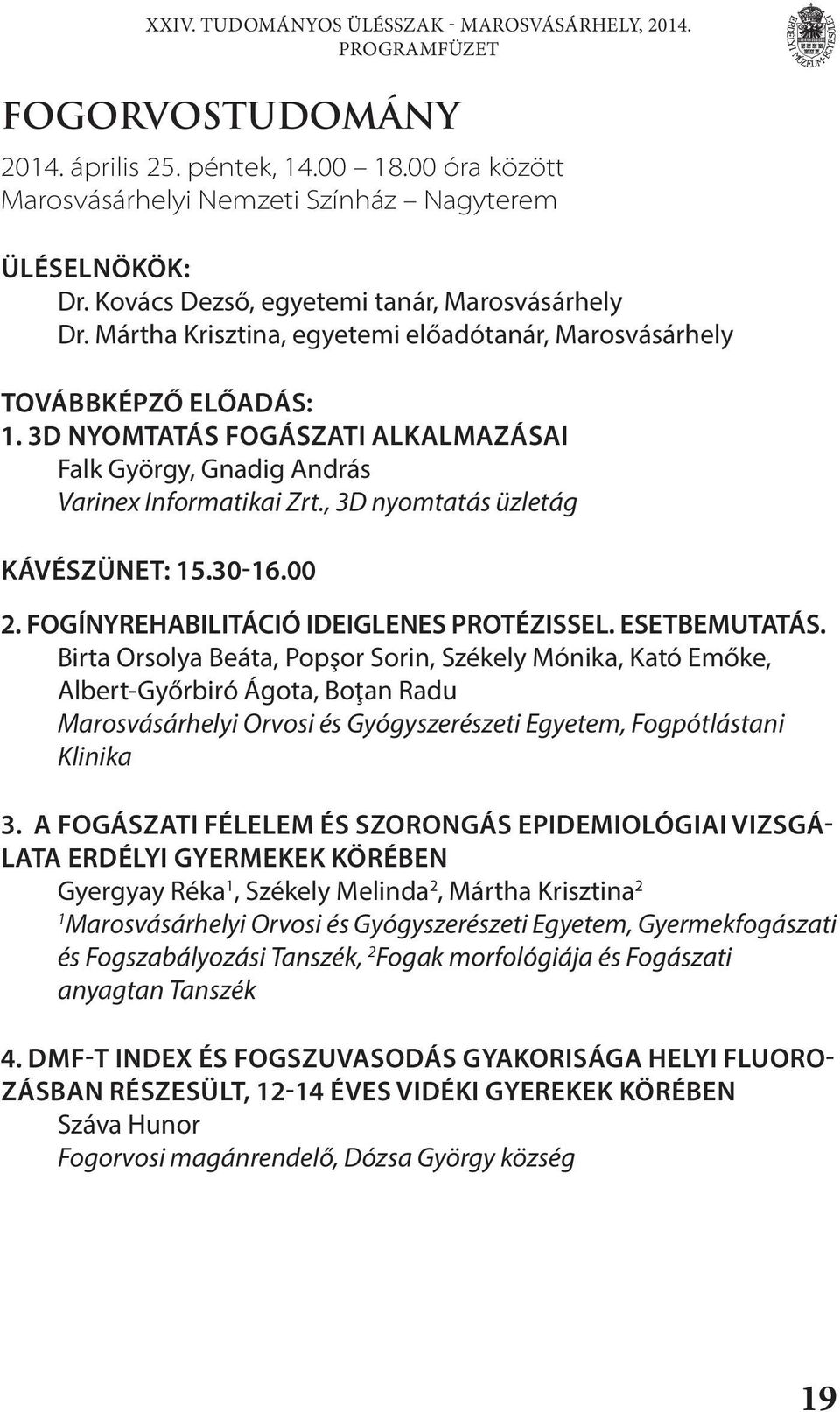 3D NYOMTATÁS FOGÁSZATI ALKALMAZÁSAI Falk György, Gnadig András Varinex Informatikai Zrt., 3D nyomtatás üzletág KÁVÉSZÜNET: 5.30-6.00 2. FOGÍNYREHABILITÁCIÓ IDEIGLENES PROTÉZISSEL. ESETBEMUTATÁS.