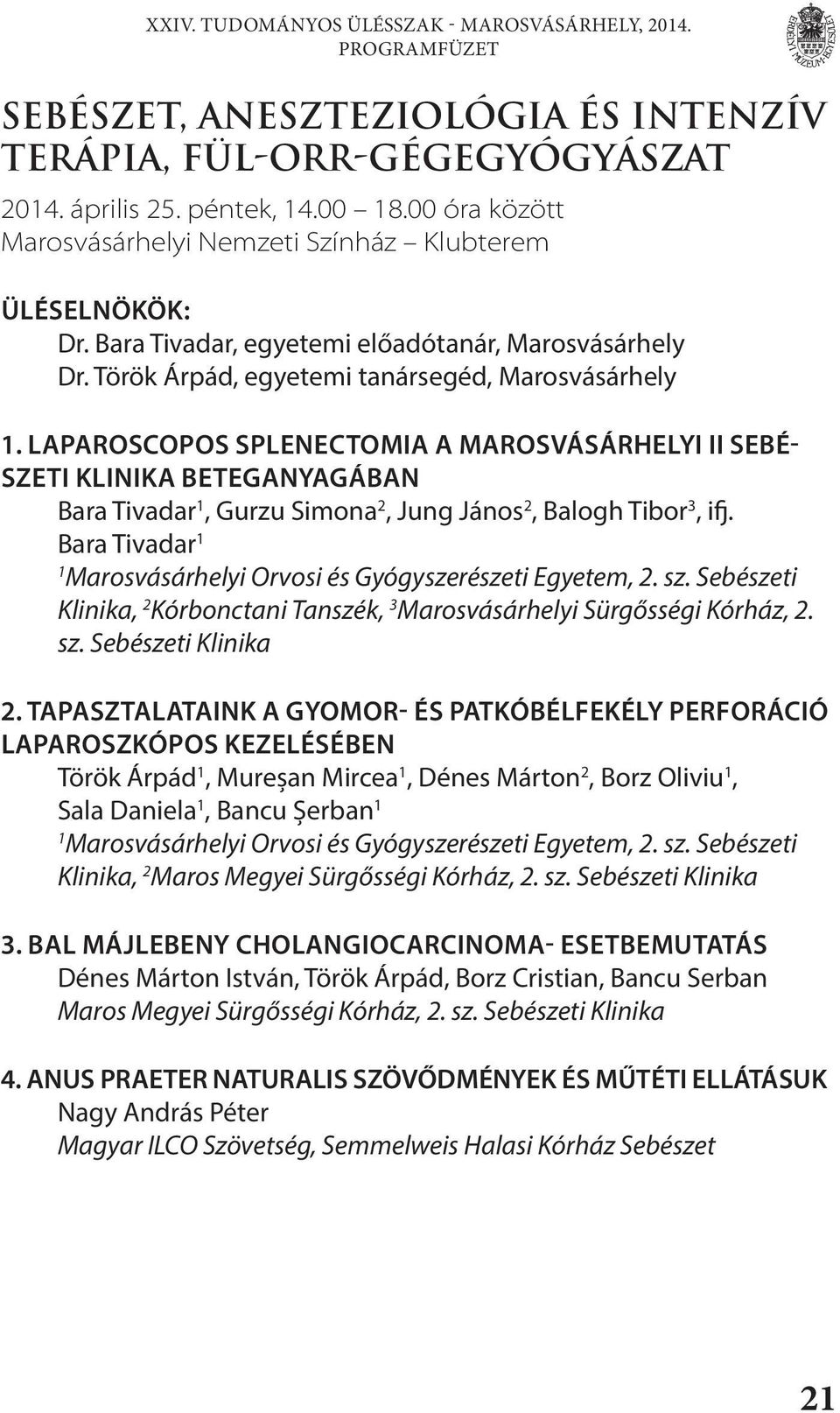 LAPAROSCOPOS SPLENECTOMIA A MAROSVÁSÁRHELYI II SEBÉ- SZETI KLINIKA BETEGANYAGÁBAN Bara Tivadar, Gurzu Simona 2, Jung János 2, Balogh Tibor 3, ifj.