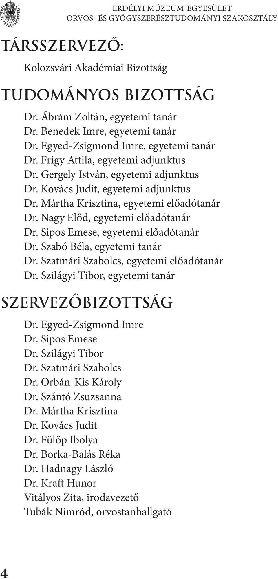 Mártha Krisztina, egyetemi előadótanár Dr. Nagy Előd, egyetemi előadótanár Dr. Sipos Emese, egyetemi előadótanár Dr. Szabó Béla, egyetemi tanár Dr. Szatmári Szabolcs, egyetemi előadótanár Dr.