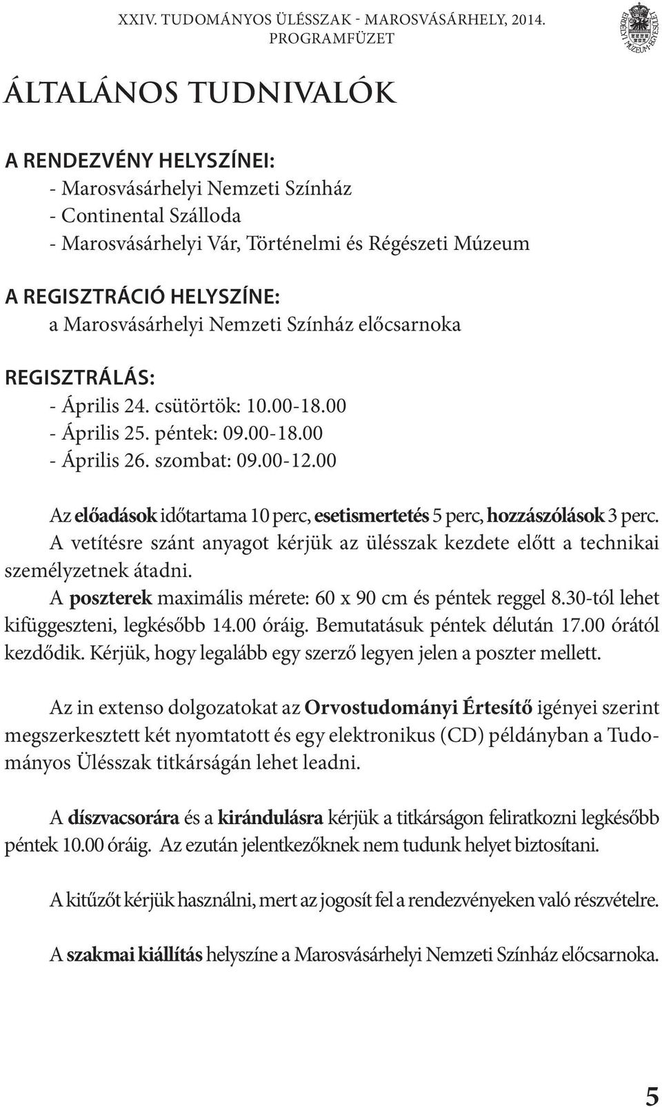 Marosvásárhelyi Nemzeti Színház előcsarnoka REGISZTRÁLÁS: - Április 24. csütörtök: 0.00-8.00 - Április 25. péntek: 09.00-8.00 - Április 26. szombat: 09.00-2.