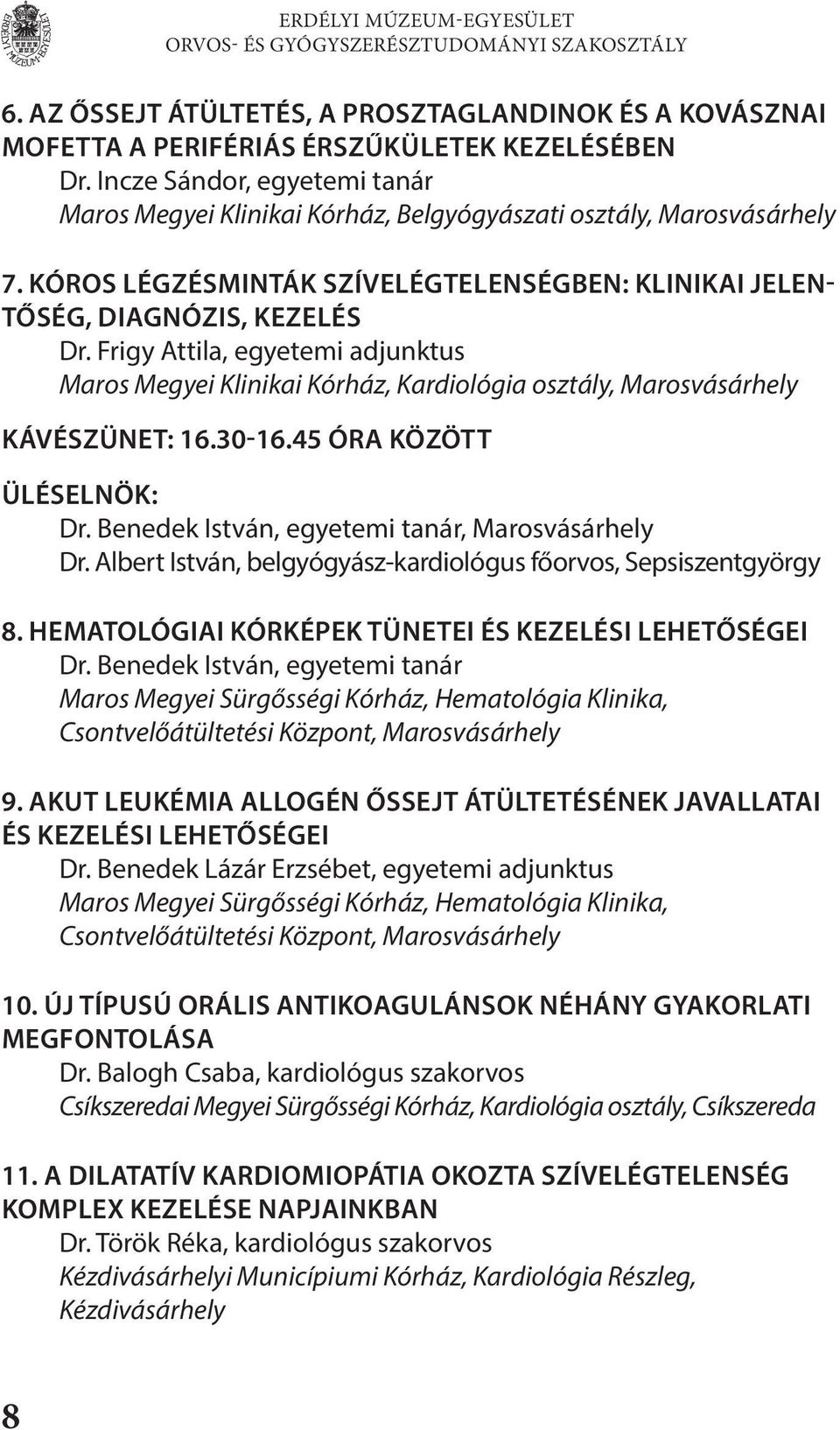 Frigy Attila, egyetemi adjunktus Maros Megyei Klinikai Kórház, Kardiológia osztály, Marosvásárhely KÁVÉSZÜNET: 6.30-6.45 ÓRA KÖZÖTT ÜLÉSELNÖK: Dr. Benedek István, egyetemi tanár, Marosvásárhely Dr.