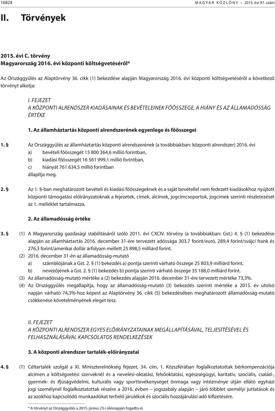 Az államháztartás központi alrendszerének egyenlege és főösszegei. Az Országgyűlés az államháztartás központi alrendszerének (a továbbiakban: központi alrendszer) 0.