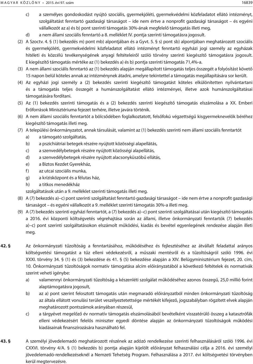 társaságot és egyéni vállalkozót az a) és b) pont szerinti támogatás 0%-ának megfelelő támogatás illeti meg, d) a nem állami szociális fenntartó a 8. melléklet IV.