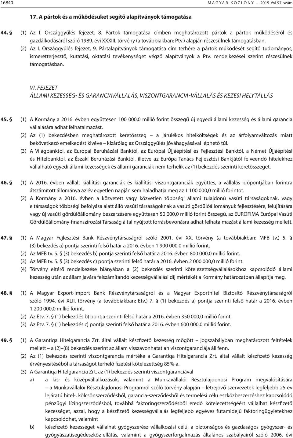 Országgyűlés fejezet, 9. Pártalapítványok támogatása cím terhére a pártok működését segítő tudományos, ismeretterjesztő, kutatási, oktatási tevékenységet végző alapítványok a Ptv.