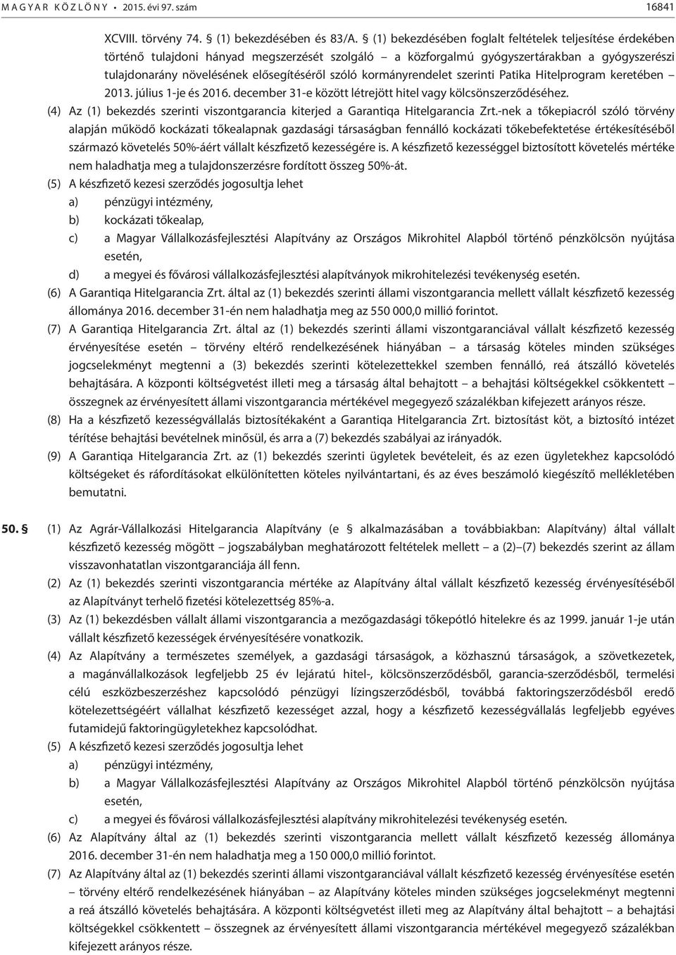 kormányrendelet szerinti Patika Hitelprogram keretében 0. július -je és 0. december -e között létrejött hitel vagy kölcsönszerződéséhez.