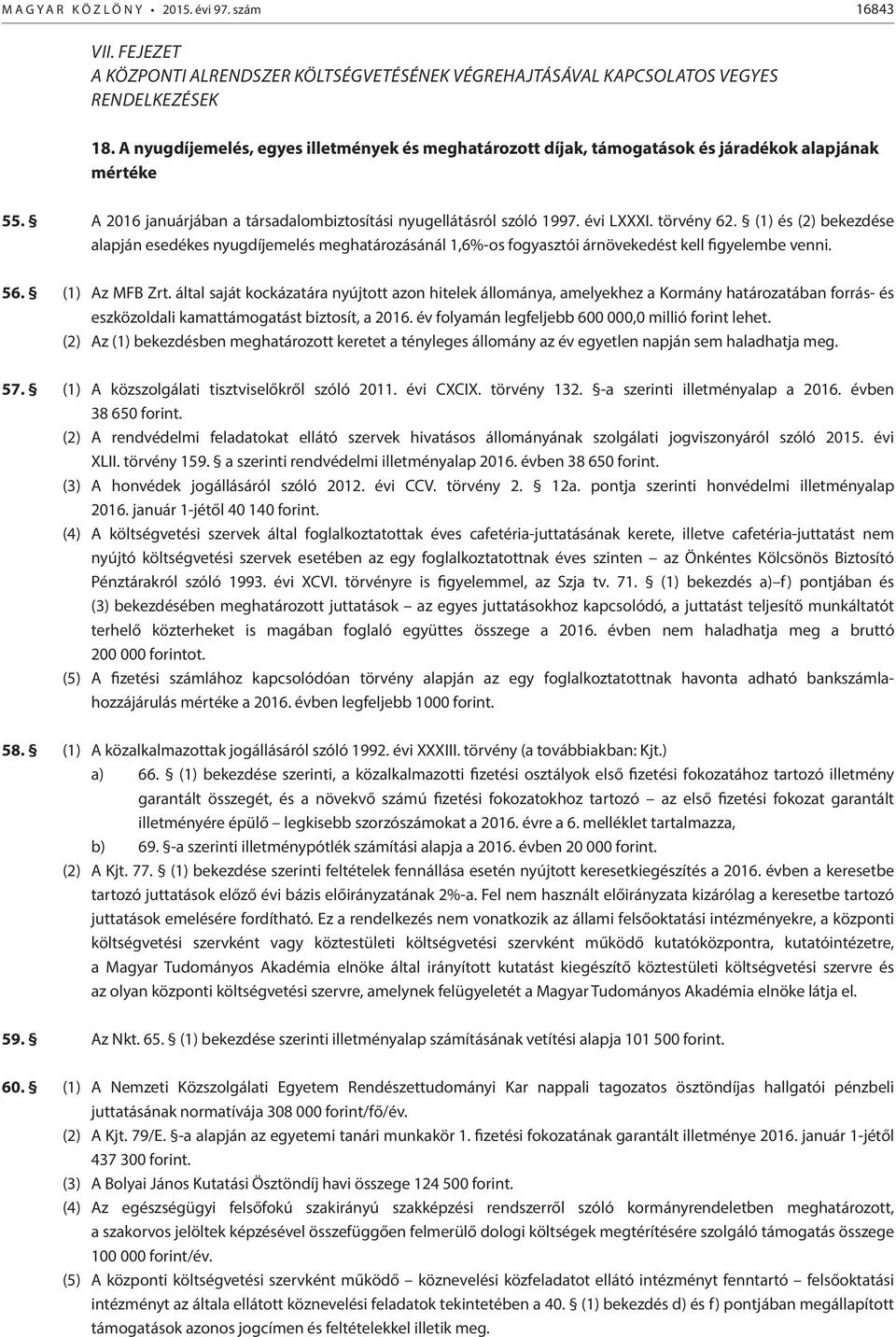 () és () bekezdése alapján esedékes nyugdíjemelés meghatározásánál,%-os fogyasztói árnövekedést kell figyelembe venni. 5. () Az MFB Zrt.