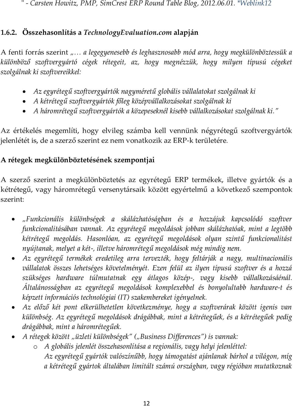 szolgálnak ki szoftvereikkel: Az egyrétegű szoftvergyártók nagyméretű globális vállalatokat szolgálnak ki A kétrétegű szoftvergyártók főleg középvállalkozásokat szolgálnak ki A háromrétegű