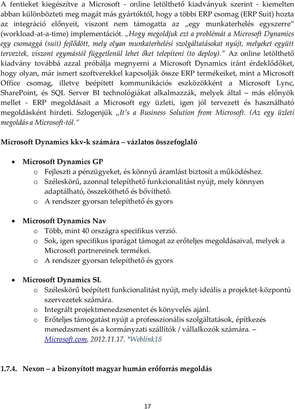 Hogy megoldjuk ezt a problémát a Microsoft Dynamics egy csomaggá (suit) fejlődött, mely olyan munkaterhelési szolgáltatásokat nyújt, melyeket együtt terveztek, viszont egymástól függetlenül lehet