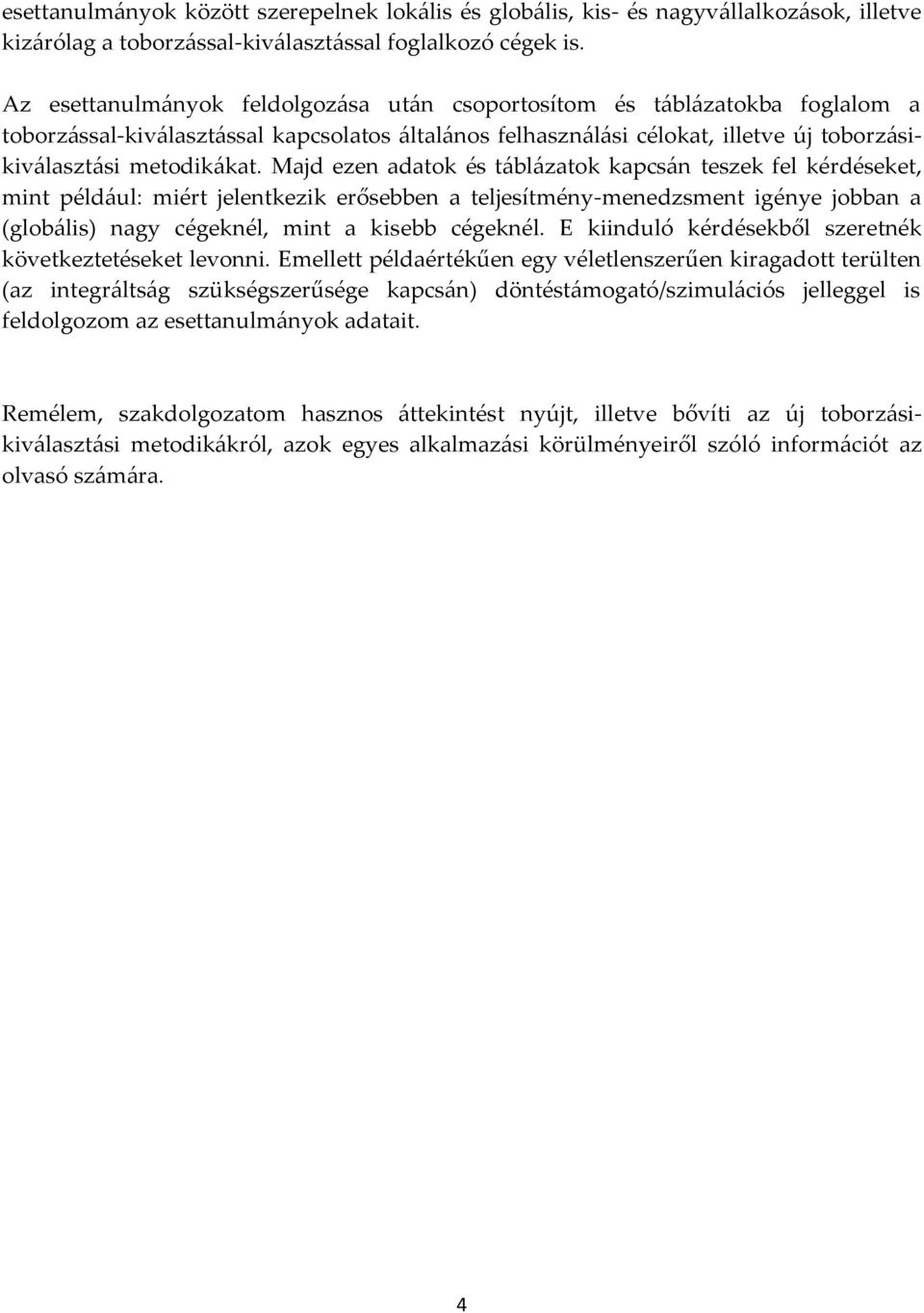 Majd ezen adatok és táblázatok kapcsán teszek fel kérdéseket, mint például: miért jelentkezik erősebben a teljesítmény-menedzsment igénye jobban a (globális) nagy cégeknél, mint a kisebb cégeknél.