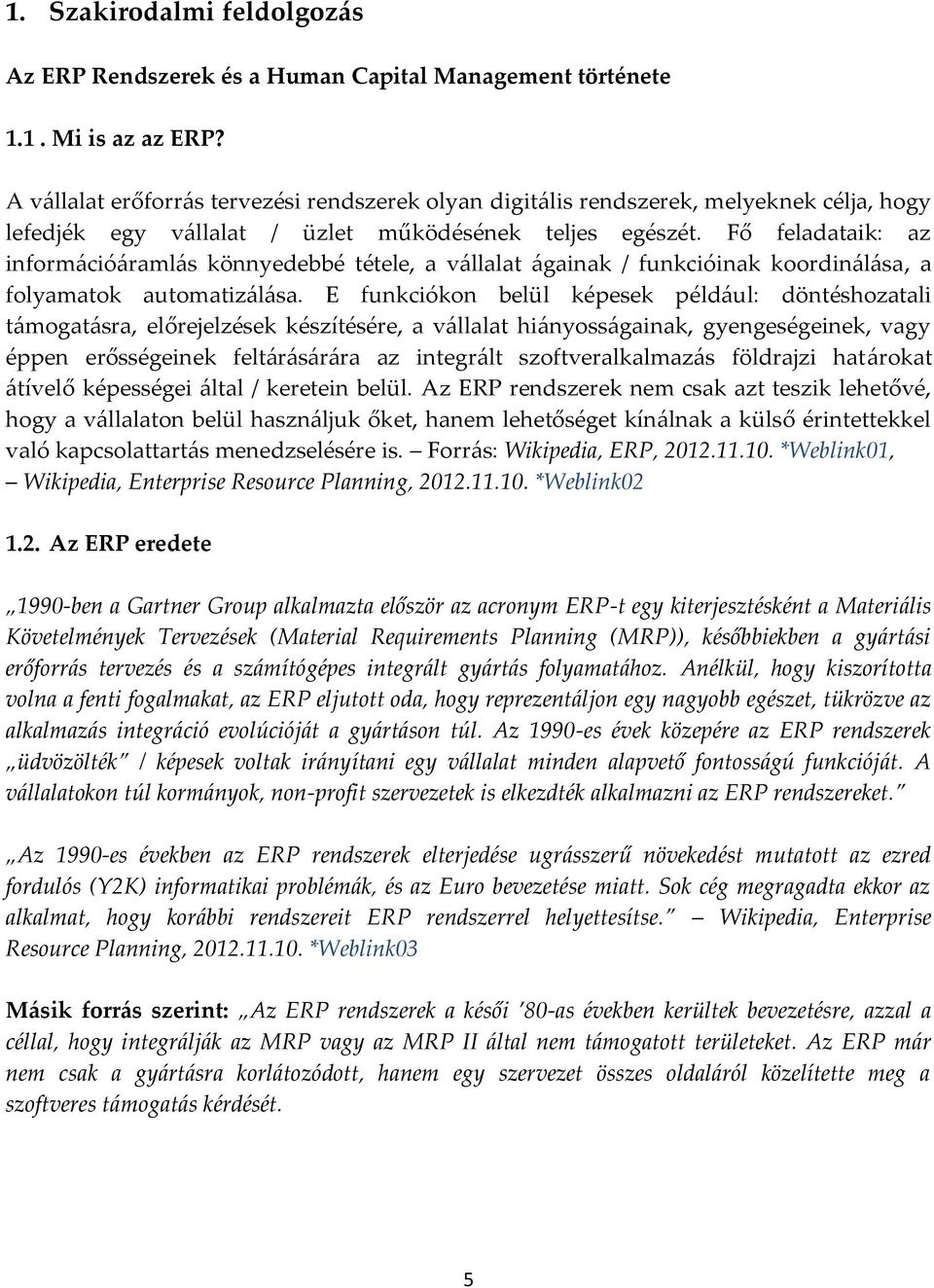 Fő feladataik: az információáramlás könnyedebbé tétele, a vállalat ágainak / funkcióinak koordinálása, a folyamatok automatizálása.