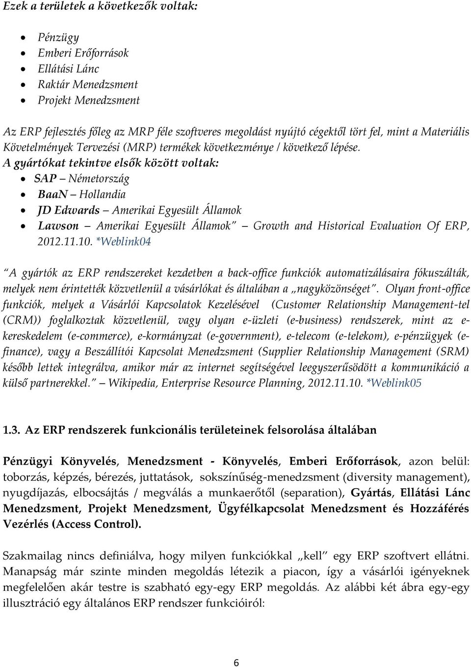A gyártókat tekintve elsők között voltak: SAP Németország BaaN Hollandia JD Edwards Amerikai Egyesült Államok Lawson Amerikai Egyesült Államok Growth and Historical Evaluation Of ERP, 2012.11.10.