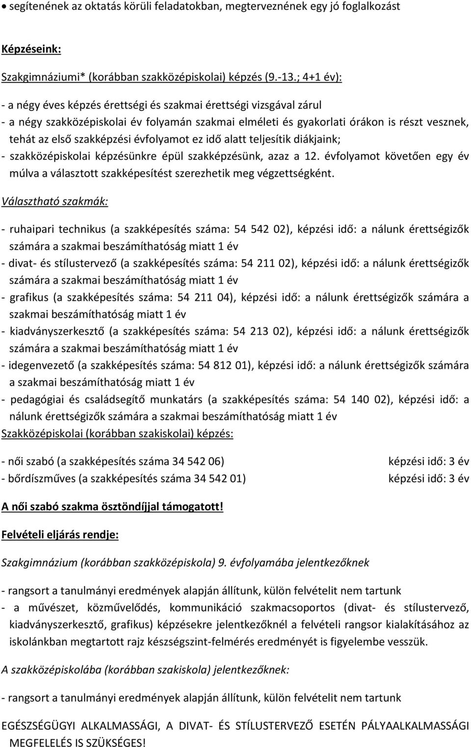 évfolyamot ez idő alatt teljesítik diákjaink; - szakközépiskolai képzésünkre épül szakképzésünk, azaz a 12. évfolyamot követően egy év múlva a választott szakképesítést szerezhetik meg végzettségként.