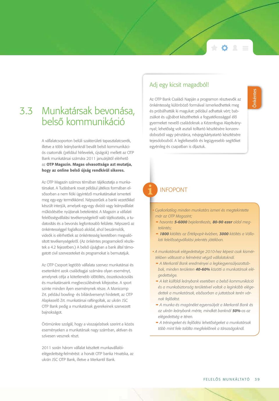 mellett az OTP Bank munkatársai számára 2011 januárjától elérhető az OTP Magazin. Magas olvasottsága azt mutatja, hogy az online belső újság rendkívül sikeres.