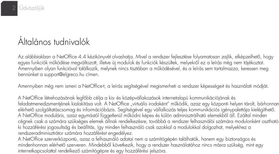 Amennyiben olyan funkcióval találkozik, melynek nincs tisztában a mûködésével, és a leírás sem tartalmazza, keressen meg bennünket a support@elgreco.hu címen.