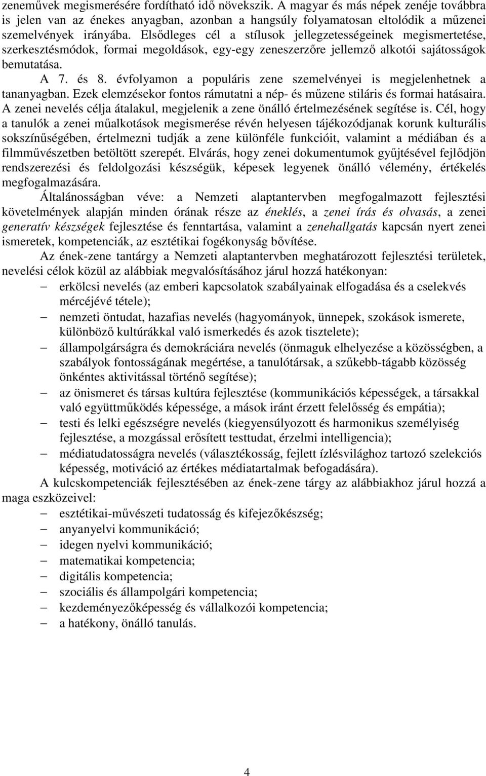 évfolyamon a populáris zene szemelvényei is megjelenhetnek a tananyagban. Ezek elemzésekor fontos rámutatni a nép- és műzene stiláris és formai hatásaira.