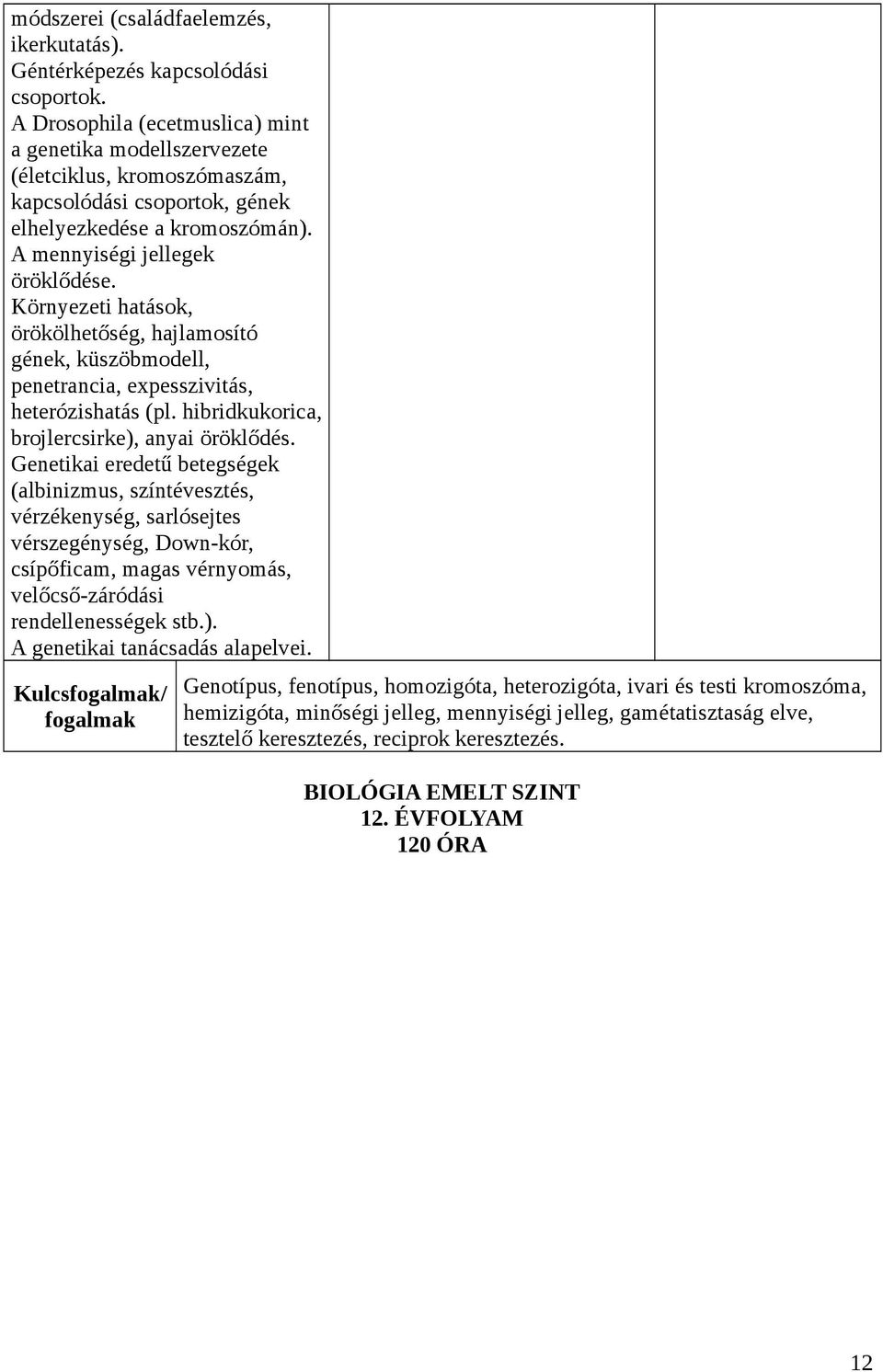 Környezeti hatások, örökölhetőség, hajlamosító gének, küszöbmodell, penetrancia, expesszivitás, heterózishatás (pl. hibridkukorica, brojlercsirke), anyai öröklődés.
